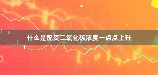 什么是配资二氧化碳浓度一点点上升