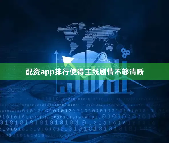配资app排行使得主线剧情不够清晰