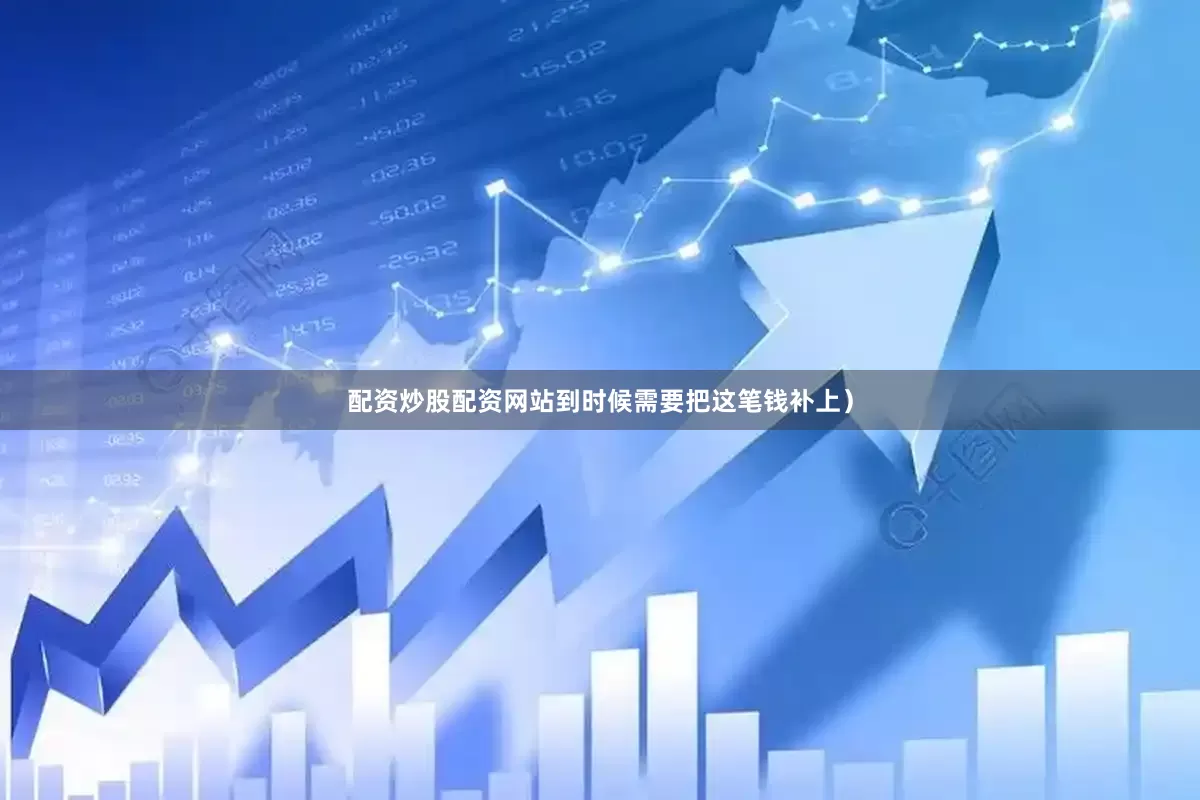 配资炒股配资网站到时候需要把这笔钱补上）